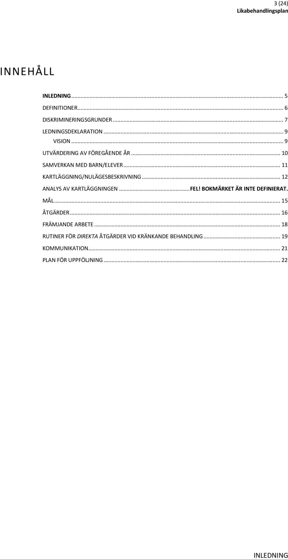 .. 12 ANALYS AV KARTLÄGGNINGEN... FEL! BOKMÄRKET ÄR INTE DEFINIERAT. MÅL... 15 ÅTGÄRDER... 16 FRÄMJANDE ARBETE.