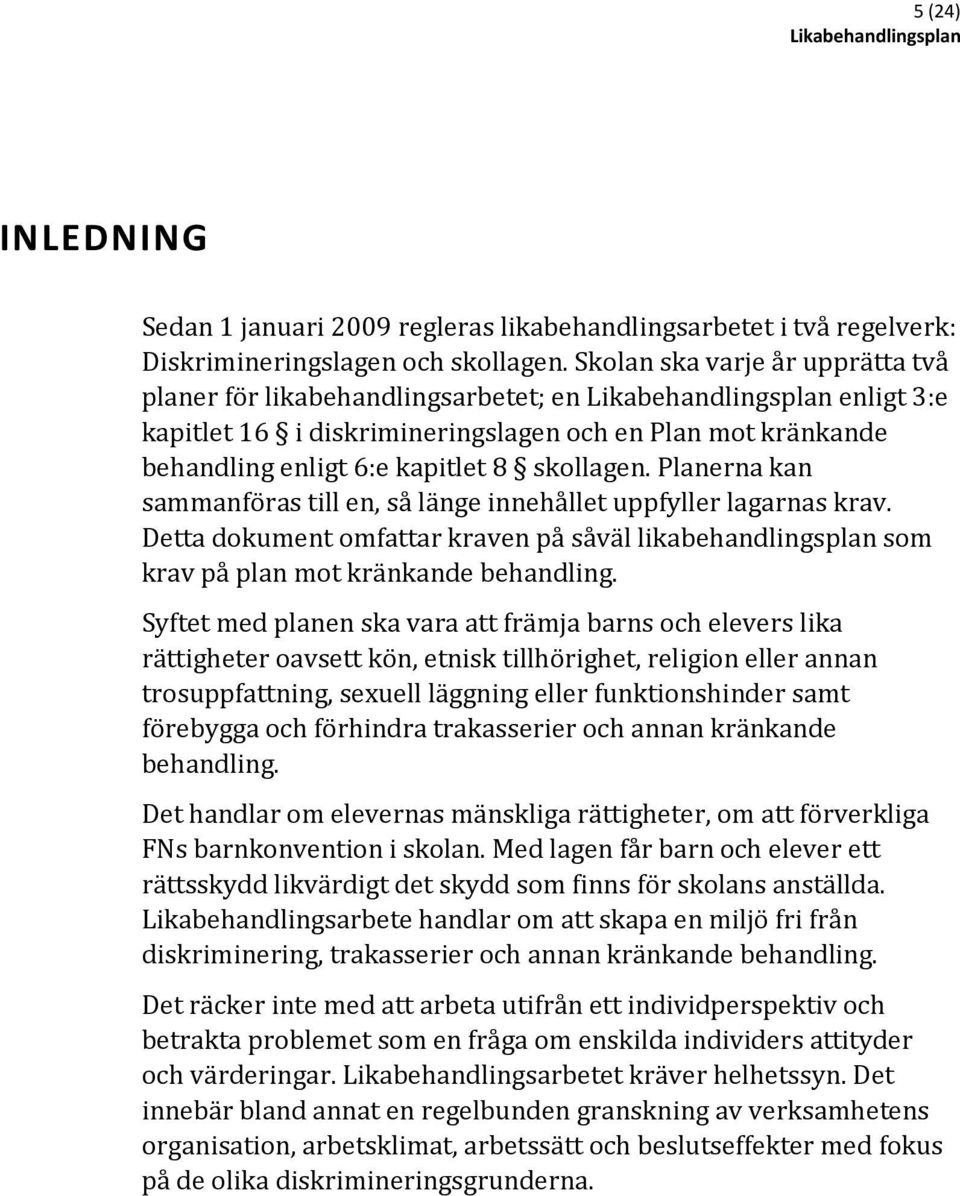 Planerna kan sammanföras till en, så länge innehållet uppfyller lagarnas krav. Detta dokument omfattar kraven på såväl likabehandlingsplan som krav på plan mot kränkande behandling.