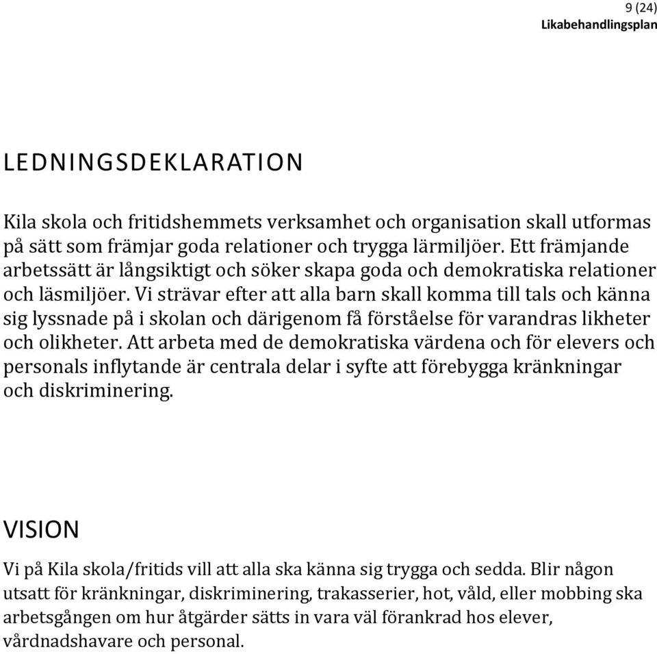 Vi strävar efter att alla barn skall komma till tals och känna sig lyssnade på i skolan och därigenom få förståelse för varandras likheter och olikheter.