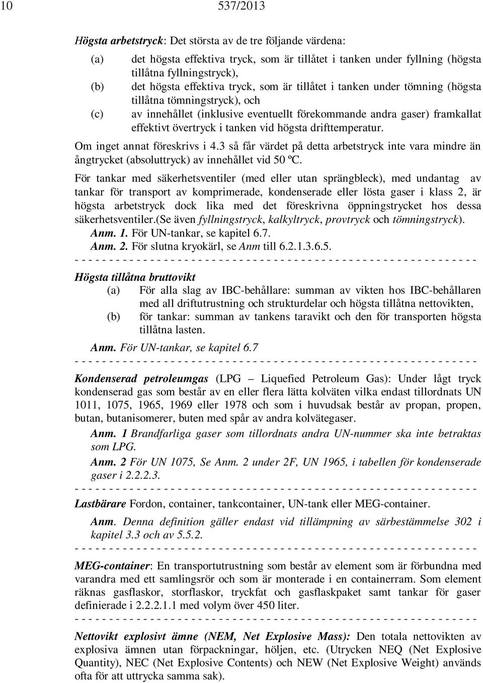 vid högsta drifttemperatur. Om inget annat föreskrivs i 4.3 så får värdet på detta arbetstryck inte vara mindre än ångtrycket (absoluttryck) av innehållet vid 50 ºC.