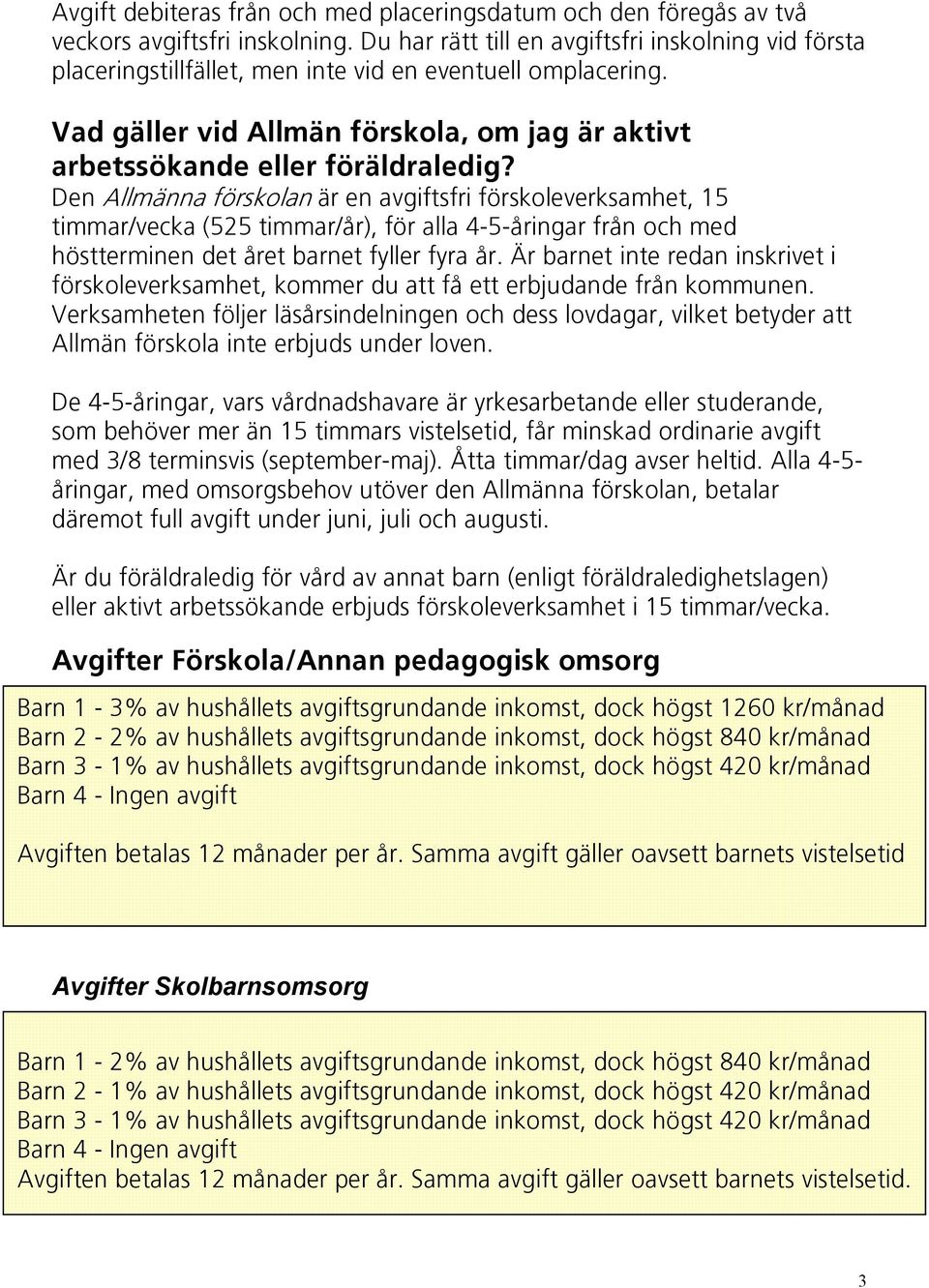 DenAllmännaförskolanärenavgiftsfriförskoleverksamhet,15 timmar/vecka(525timmar/år),föralla4-5-åringarfrånochmed höstterminendetåretbarnetfyllerfyraår.