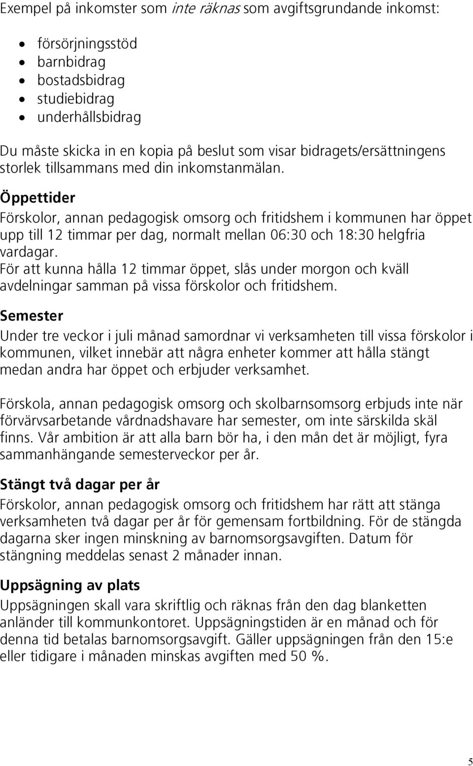 Förattkunnahålla12timmaröppet,slåsundermorgonochkväll avdelningarsammanpåvissaförskolorochfritidshem.