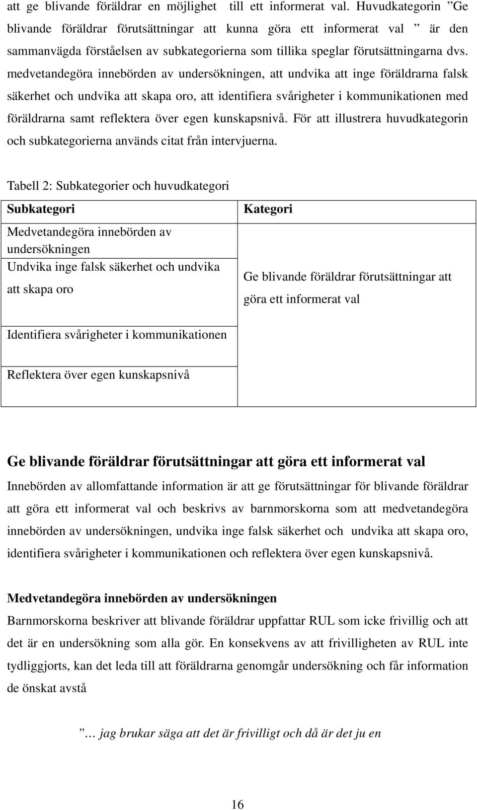 medvetandegöra innebörden av undersökningen, att undvika att inge föräldrarna falsk säkerhet och undvika att skapa oro, att identifiera svårigheter i kommunikationen med föräldrarna samt reflektera