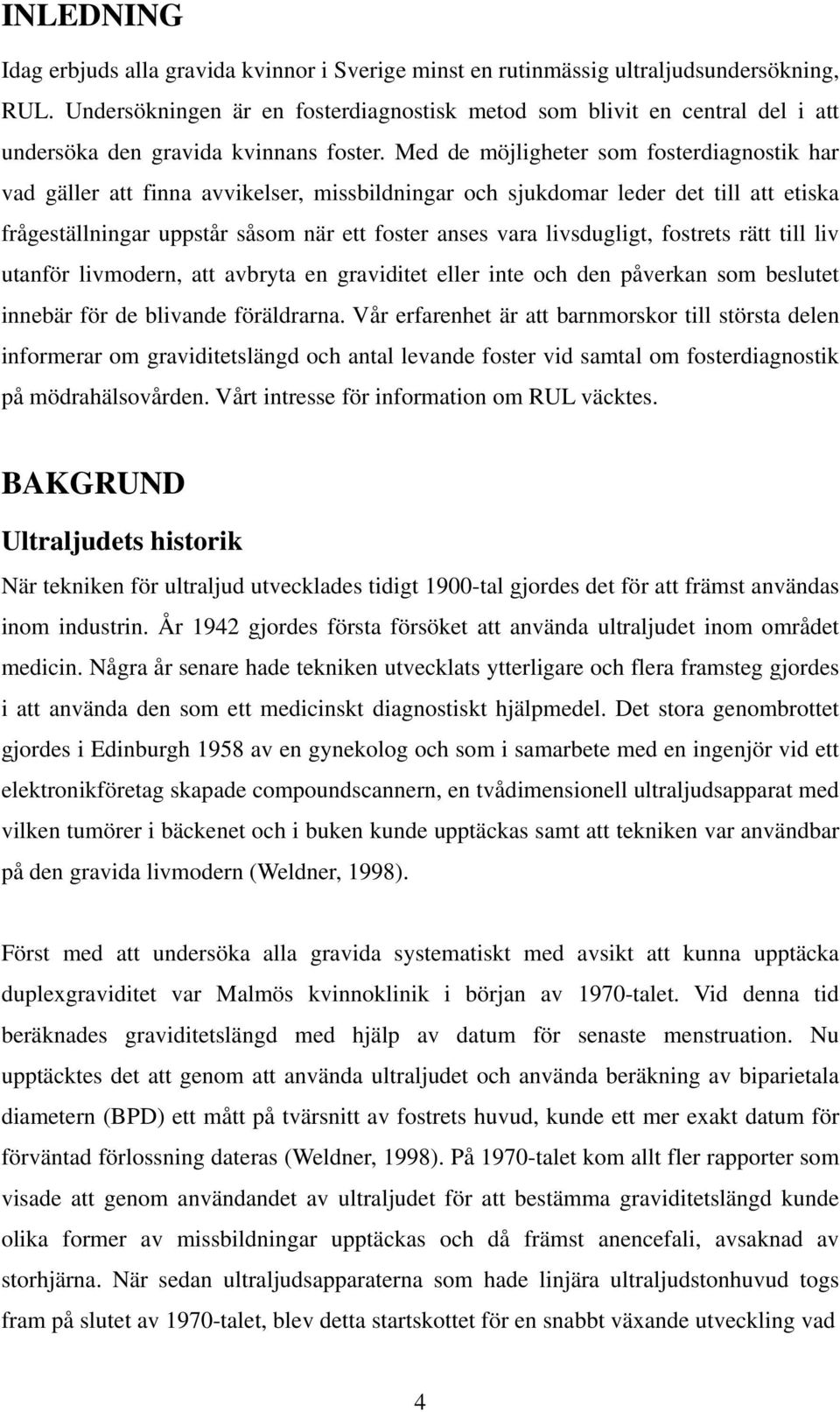 Med de möjligheter som fosterdiagnostik har vad gäller att finna avvikelser, missbildningar och sjukdomar leder det till att etiska frågeställningar uppstår såsom när ett foster anses vara