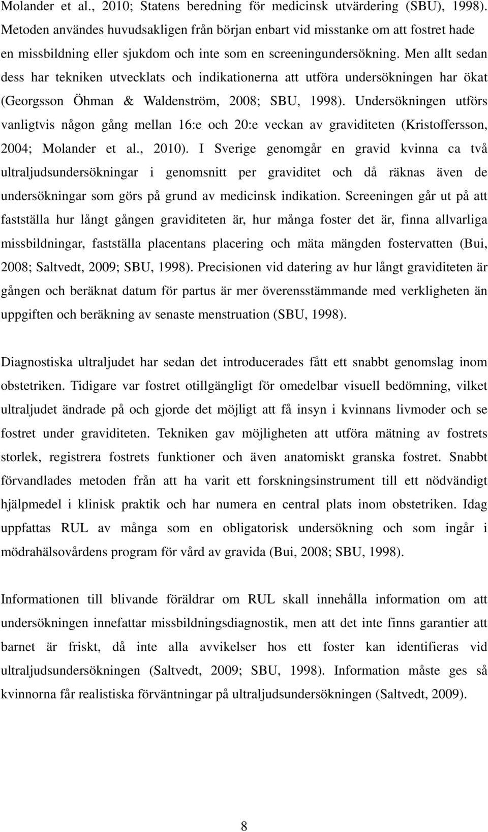 Men allt sedan dess har tekniken utvecklats och indikationerna att utföra undersökningen har ökat (Georgsson Öhman & Waldenström, 2008; SBU, 1998).