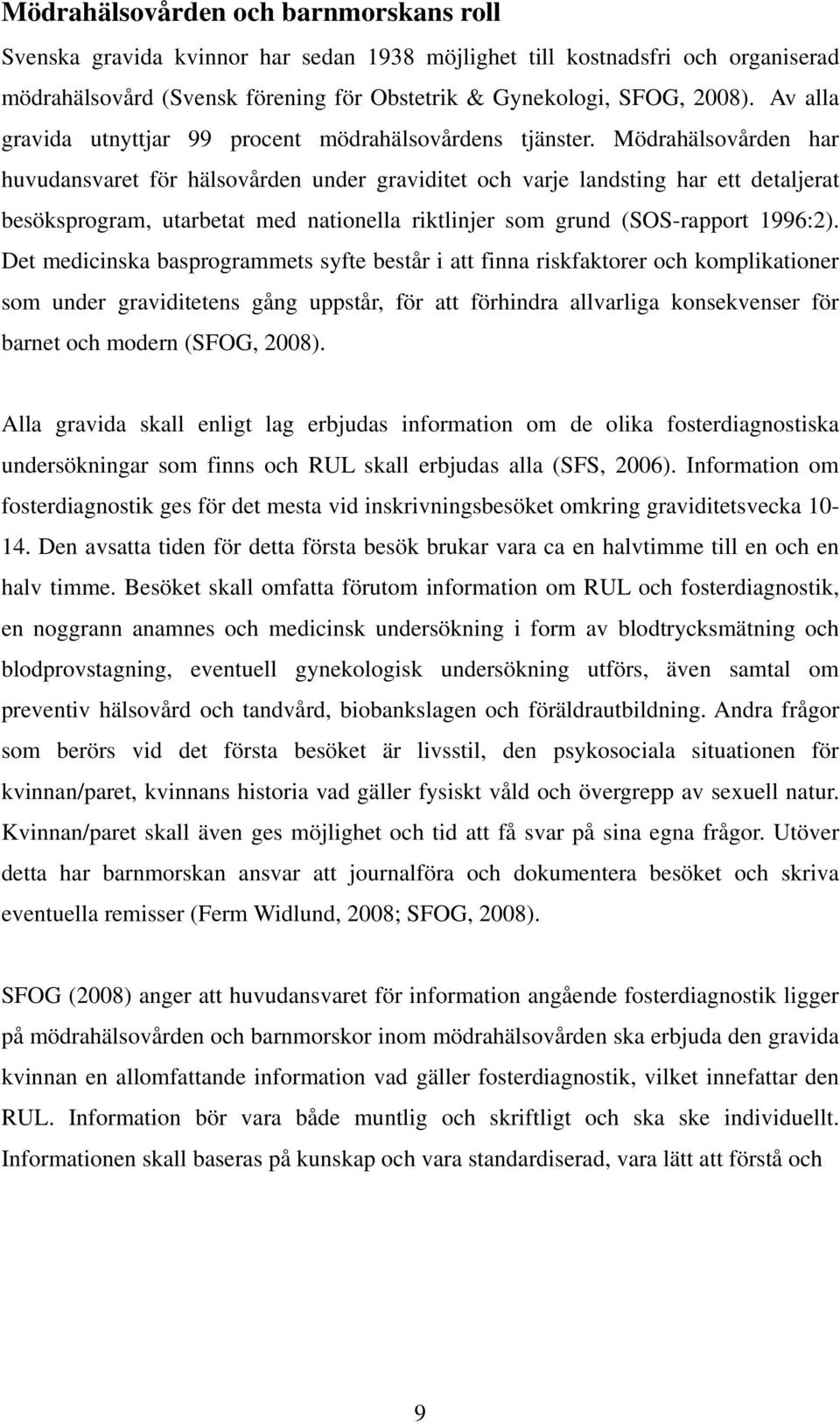 Mödrahälsovården har huvudansvaret för hälsovården under graviditet och varje landsting har ett detaljerat besöksprogram, utarbetat med nationella riktlinjer som grund (SOS-rapport 1996:2).