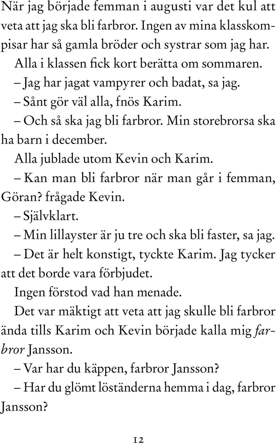 Kan man bli farbror när man går i femman, Göran? frågade Kevin. Självklart. Min lillayster är ju tre och ska bli faster, sa jag. Det är helt konstigt, tyckte Karim.