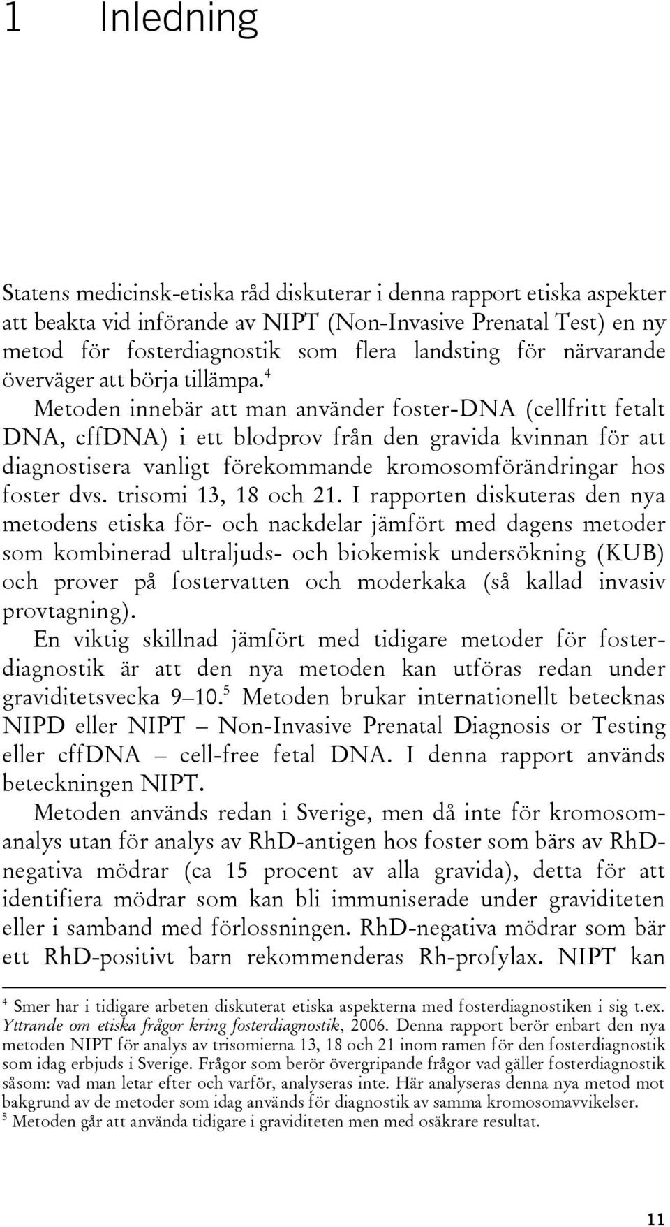 4 Metoden innebär att man använder foster-dna (cellfritt fetalt DNA, cffdna) i ett blodprov från den gravida kvinnan för att diagnostisera vanligt förekommande kromosomförändringar hos foster dvs.