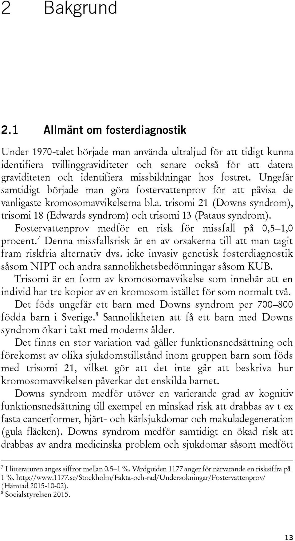 missbildningar hos fostret. Ungefär samtidigt började man göra fostervattenprov för att påvisa de vanligaste kromosomavvikelserna bl.a. trisomi 21 (Downs syndrom), trisomi 18 (Edwards syndrom) och trisomi 13 (Pataus syndrom).