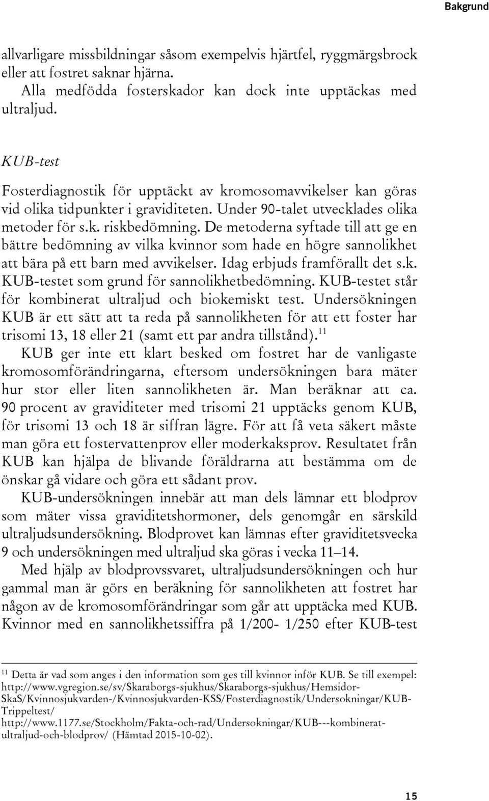 De metoderna syftade till att ge en bättre bedömning av vilka kvinnor som hade en högre sannolikhet att bära på ett barn med avvikelser. Idag erbjuds framförallt det s.k. KUB-testet som grund för sannolikhetbedömning.