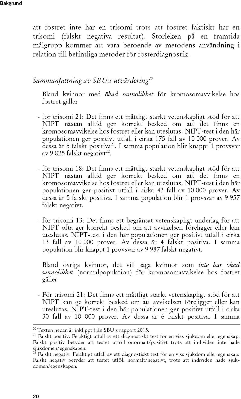 Sammanfattning av SBU:s utvärdering 20 Bland kvinnor med ökad sannolikhet för kromosomavvikelse hos fostret gäller - för trisomi 21: Det finns ett måttligt starkt vetenskapligt stöd för att NIPT