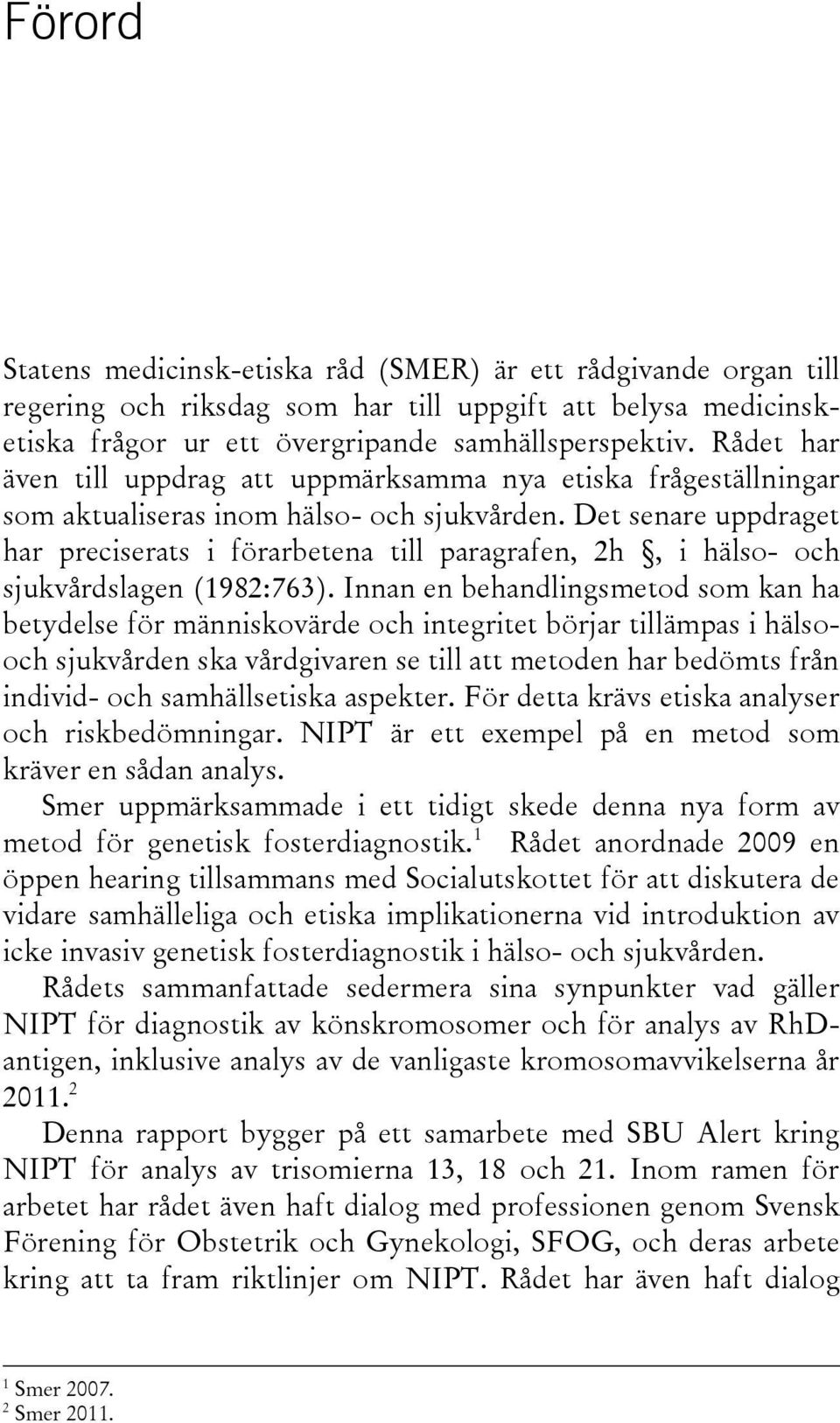 Det senare uppdraget har preciserats i förarbetena till paragrafen, 2h, i hälso- och sjukvårdslagen (1982:763).