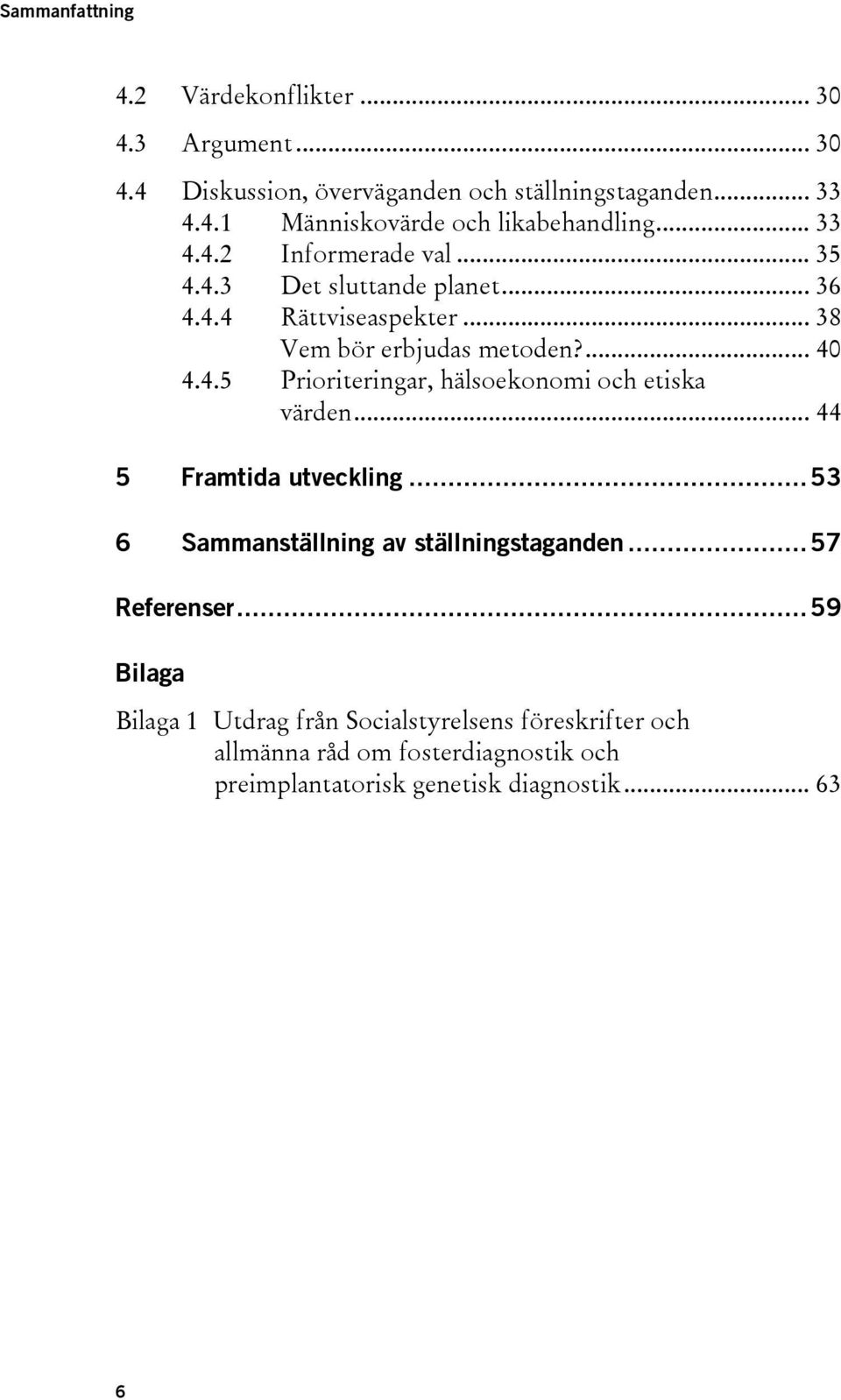 .. 44 5 Framtida utveckling... 53 6 Sammanställning av ställningstaganden... 57 Referenser.