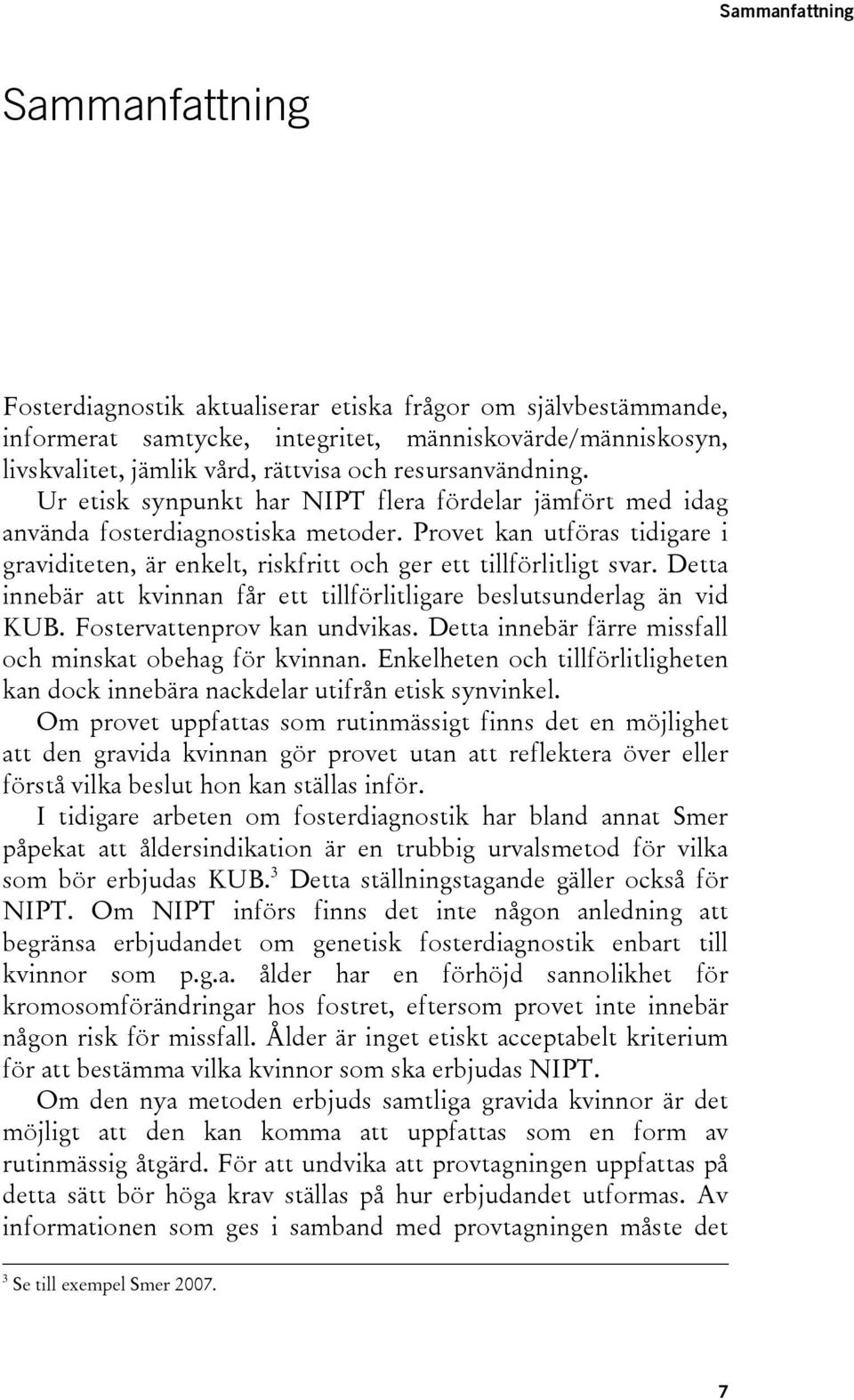 Provet kan utföras tidigare i graviditeten, är enkelt, riskfritt och ger ett tillförlitligt svar. Detta innebär att kvinnan får ett tillförlitligare beslutsunderlag än vid KUB.