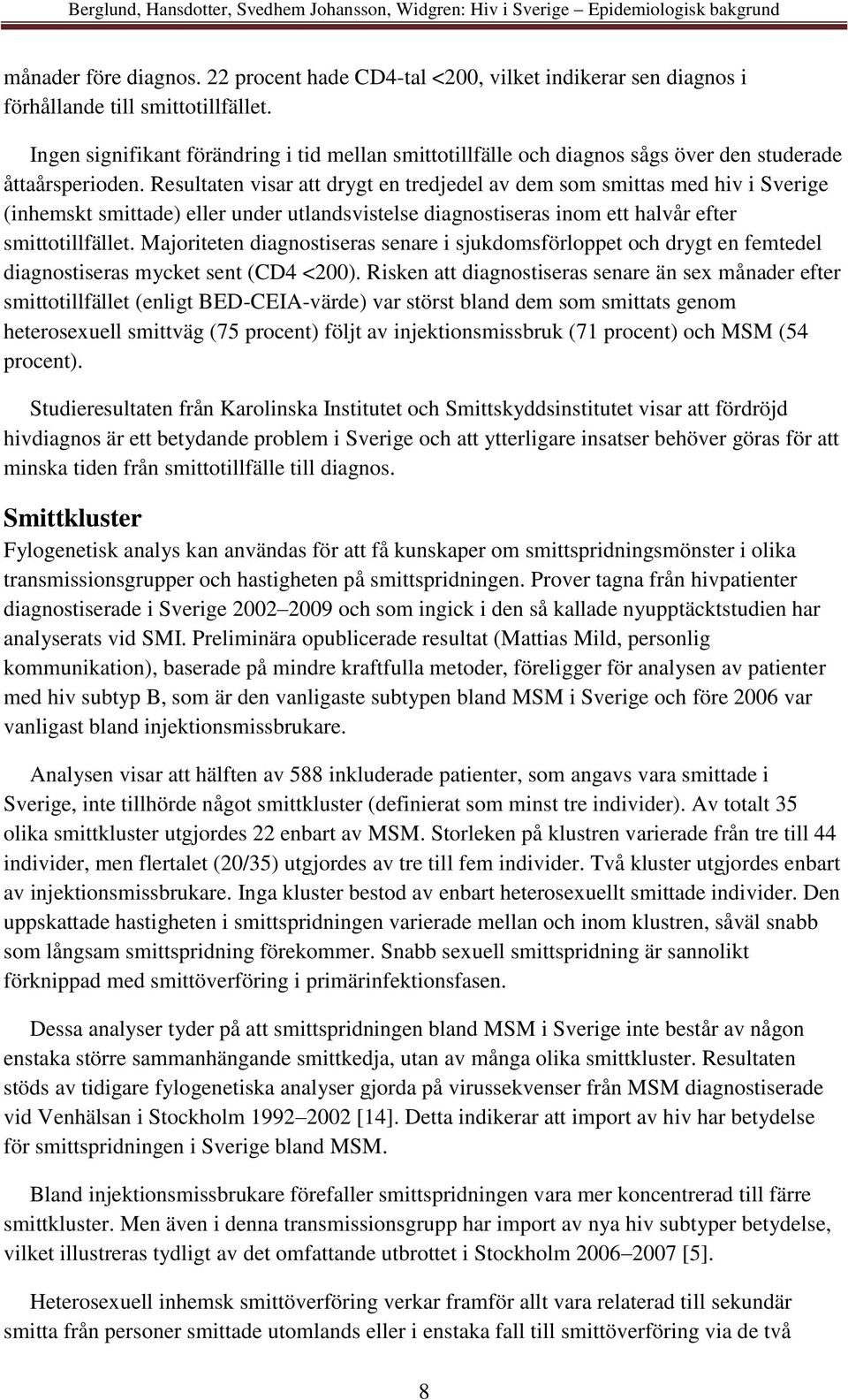 Ingen signifikant förändring i tid mellan smittotillfälle och diagnos sågs över den studerade åttaårsperioden.