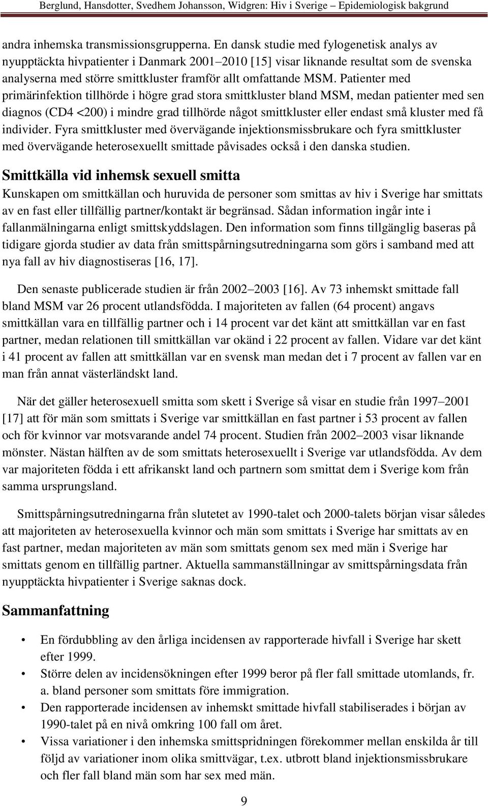 Patienter med primärinfektion tillhörde i högre grad stora smittkluster bland MSM, medan patienter med sen diagnos (CD4 <200) i mindre grad tillhörde något smittkluster eller endast små kluster med
