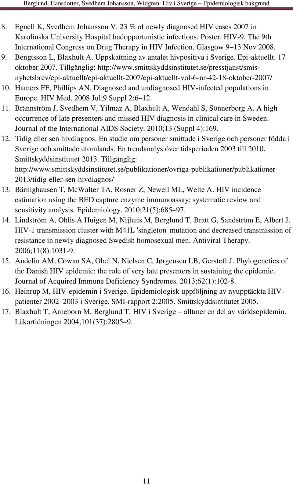 HIV-9, The 9th International Congress on Drug Therapy in HIV Infection, Glasgow 9 13 Nov 2008. 9. Bengtsson L, Blaxhult A. Uppskattning av antalet hivpositiva i Sverige. Epi-aktuellt. 17 oktober 2007.