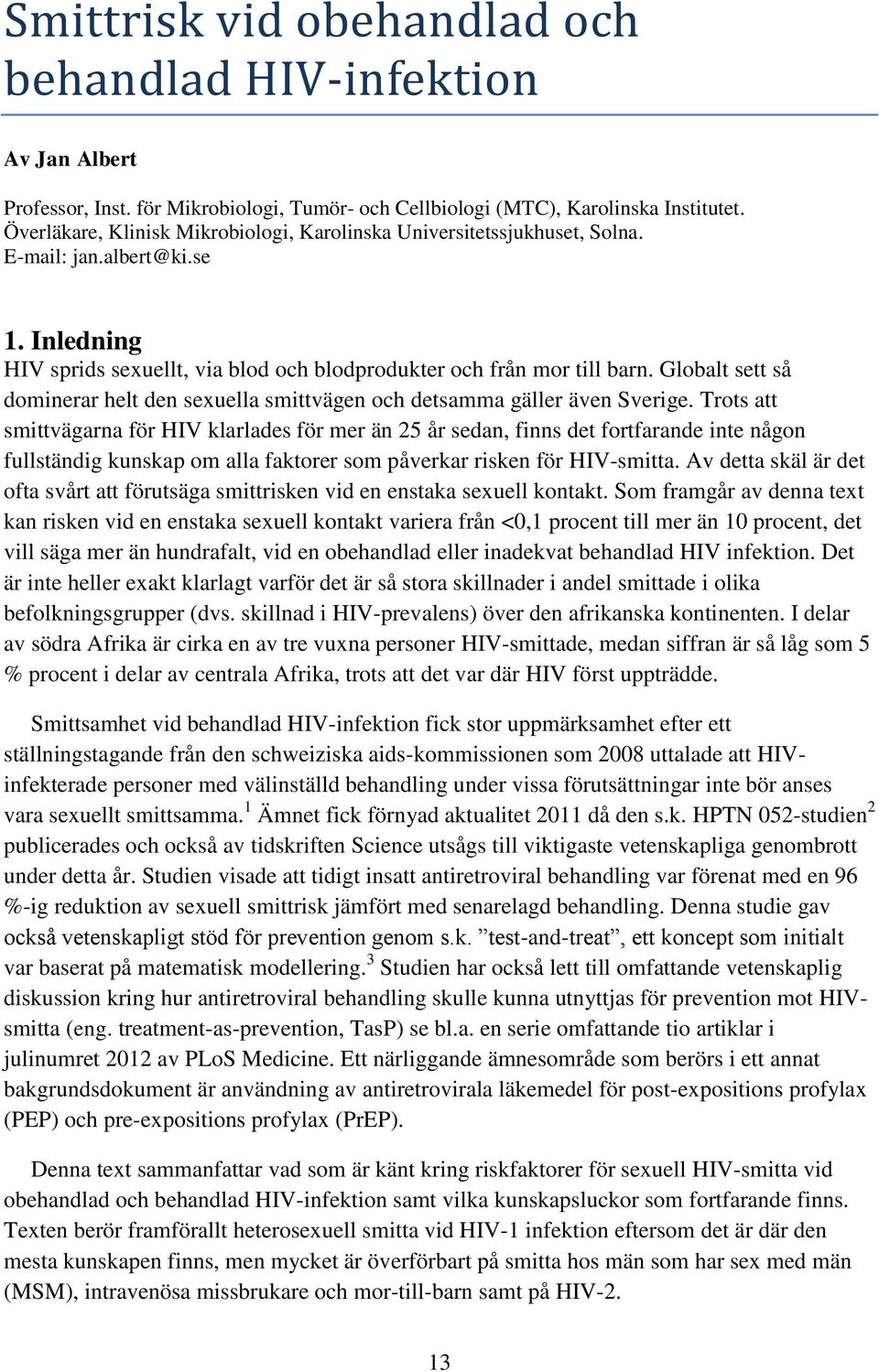Globalt sett så dominerar helt den sexuella smittvägen och detsamma gäller även Sverige.