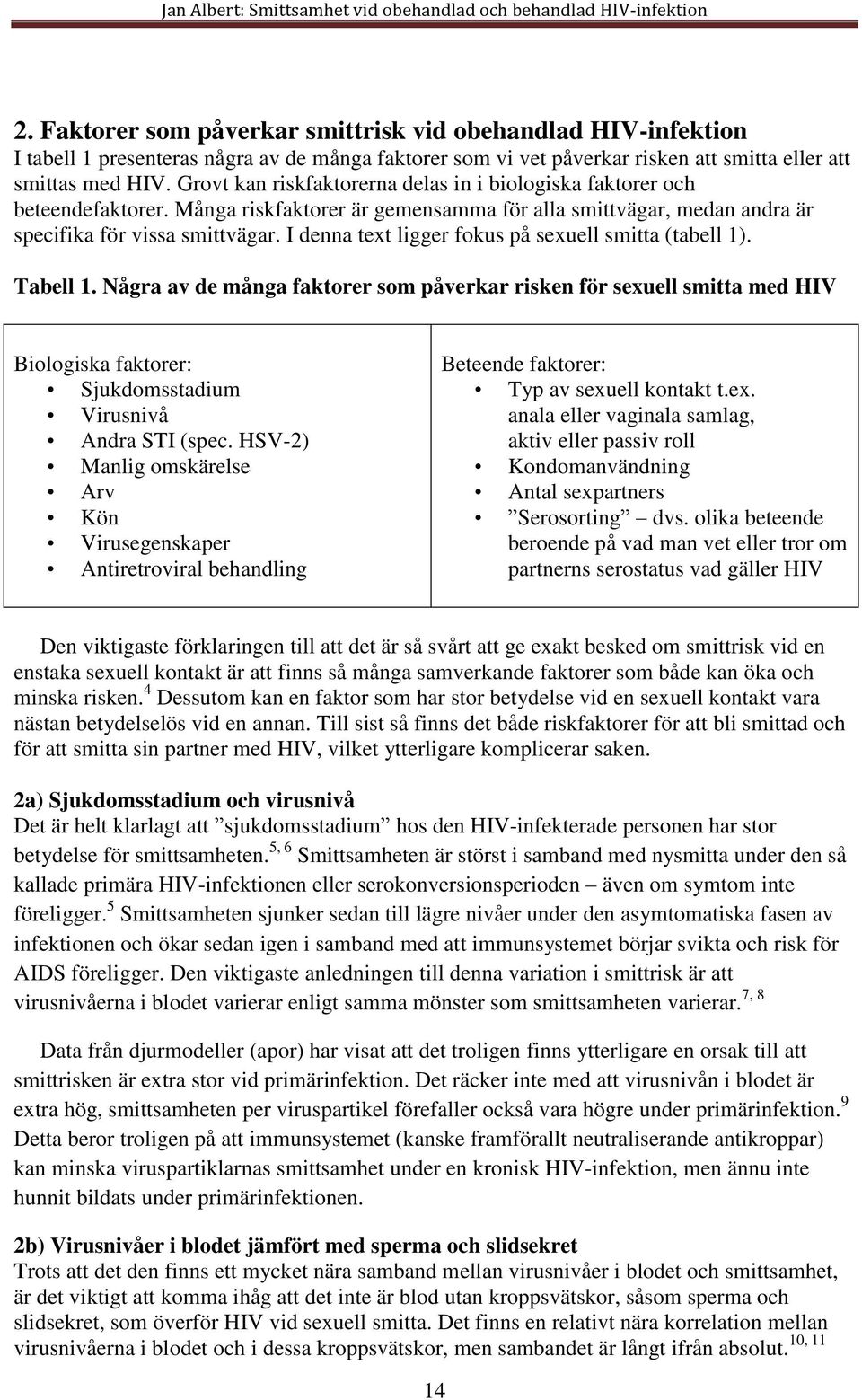 Grovt kan riskfaktorerna delas in i biologiska faktorer och beteendefaktorer. Många riskfaktorer är gemensamma för alla smittvägar, medan andra är specifika för vissa smittvägar.