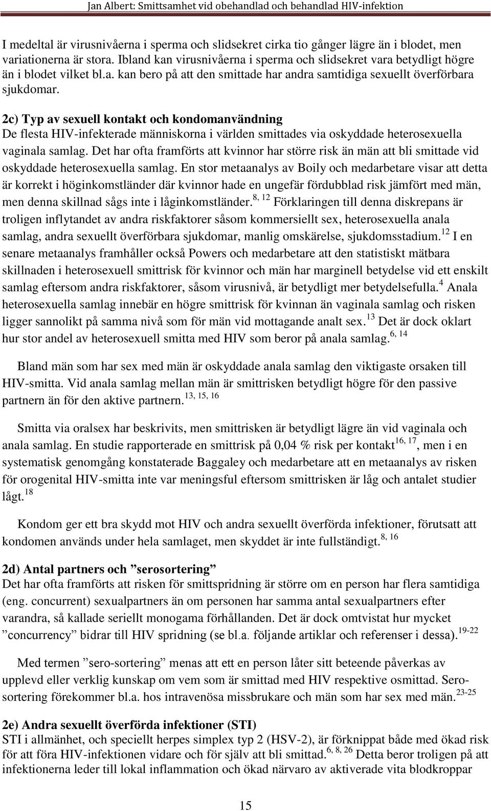 2c) Typ av sexuell kontakt och kondomanvändning De flesta HIV-infekterade människorna i världen smittades via oskyddade heterosexuella vaginala samlag.