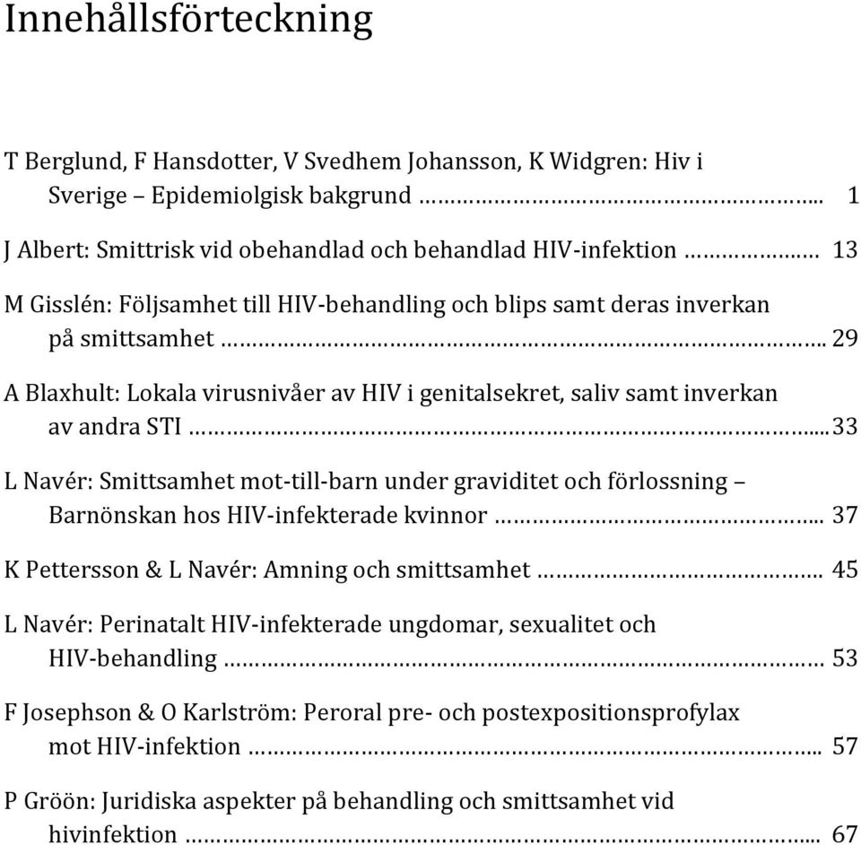 .. 33 L Navér: Smittsamhet mot-till-barn under graviditet och förlossning Barnönskan hos HIV-infekterade kvinnor.. 37 K Pettersson & L Navér: Amning och smittsamhet.