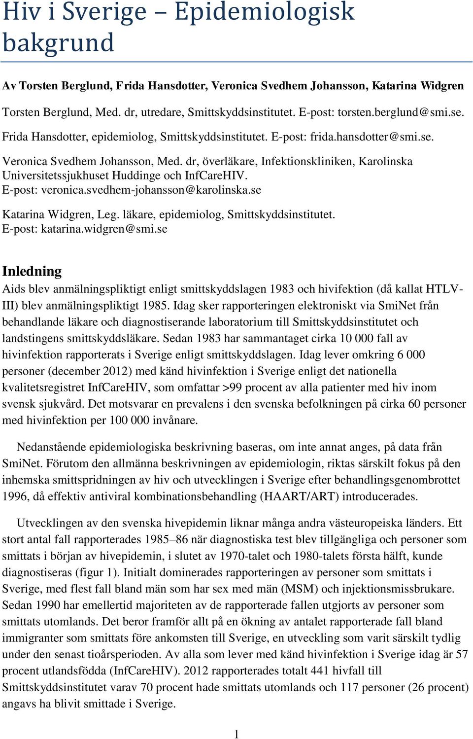 dr, överläkare, Infektionskliniken, Karolinska Universitetssjukhuset Huddinge och InfCareHIV. E-post: veronica.svedhem-johansson@karolinska.se Katarina Widgren, Leg.