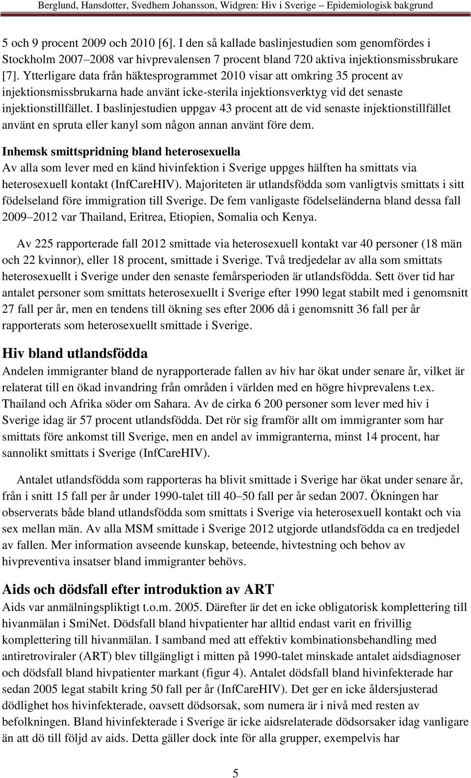 Ytterligare data från häktesprogrammet 2010 visar att omkring 35 procent av injektionsmissbrukarna hade använt icke-sterila injektionsverktyg vid det senaste injektionstillfället.