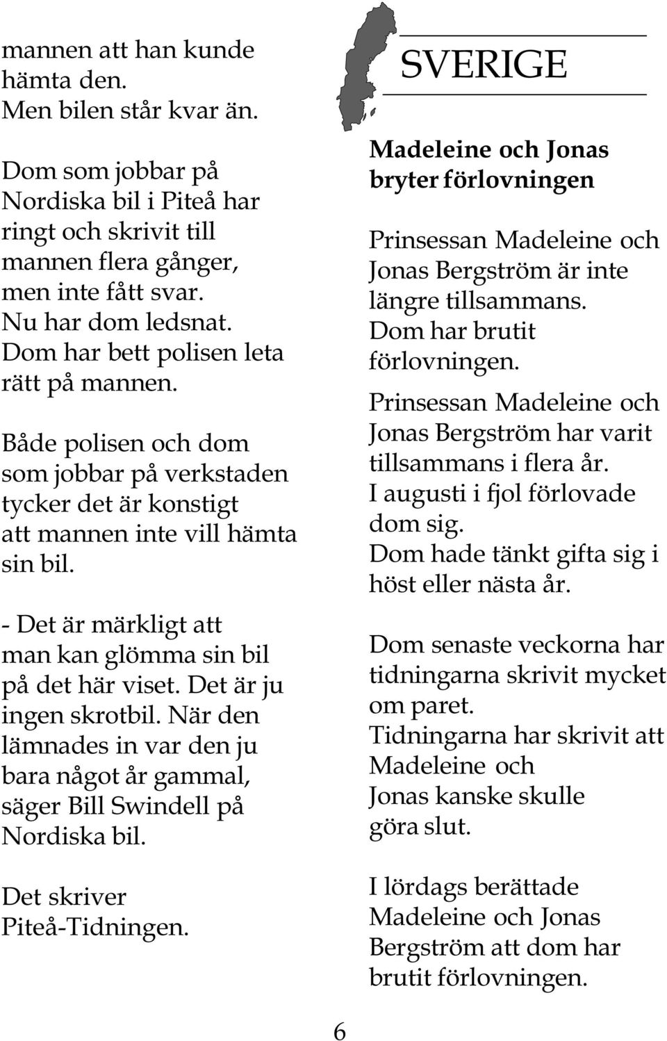 - Det är märkligt att man kan glömma sin bil på det här viset. Det är ju ingen skrotbil. När den lämnades in var den ju bara något år gammal, säger Bill Swindell på Nordiska bil.