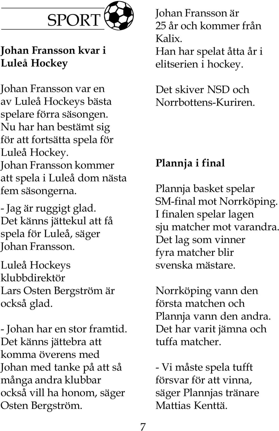 Luleå Hockeys klubbdirektör Lars Osten Bergström är också glad. - Johan har en stor framtid.