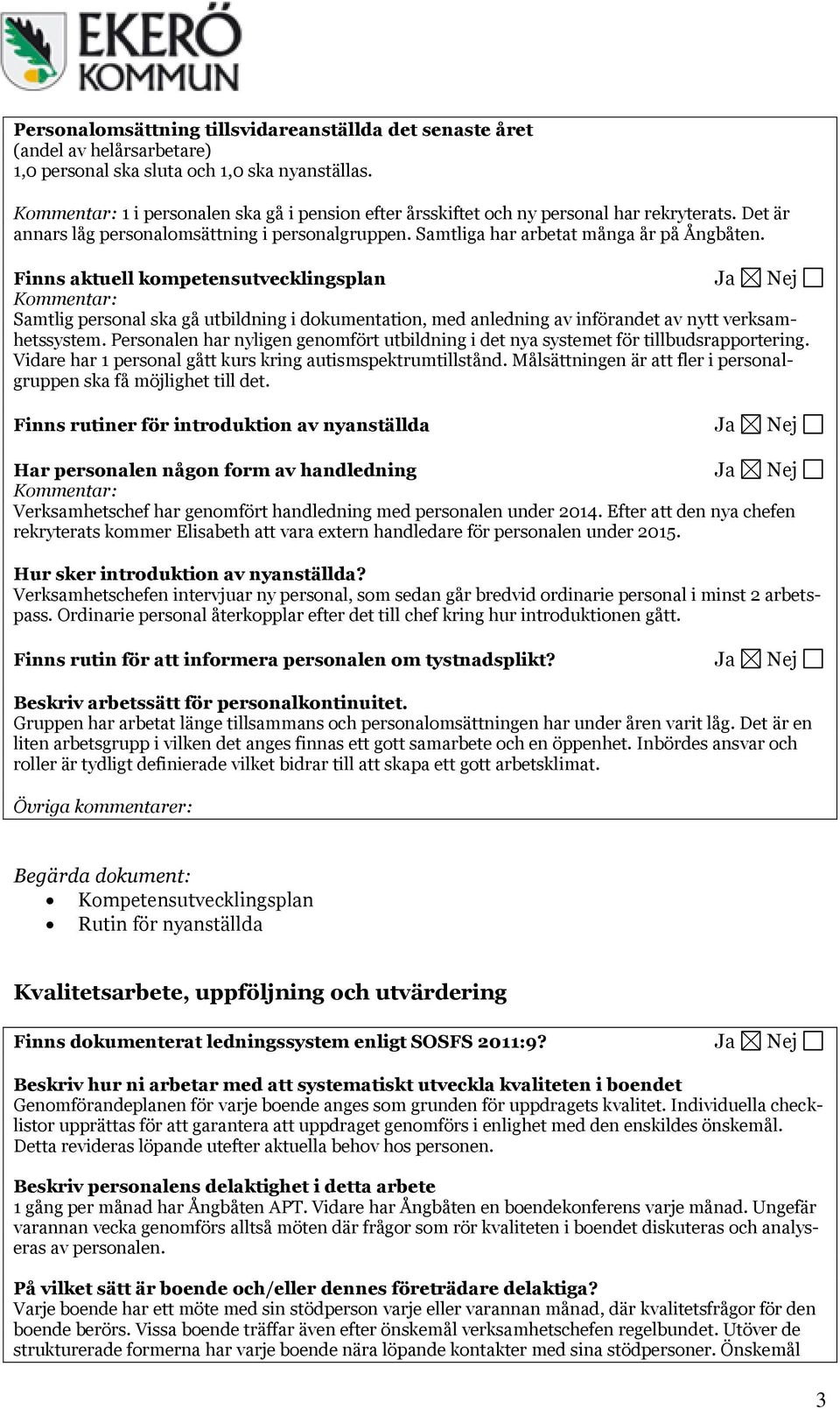 Finns aktuell kompetensutvecklingsplan Ja Nej Kommentar: Samtlig personal ska gå utbildning i dokumentation, med anledning av införandet av nytt verksamhetssystem.