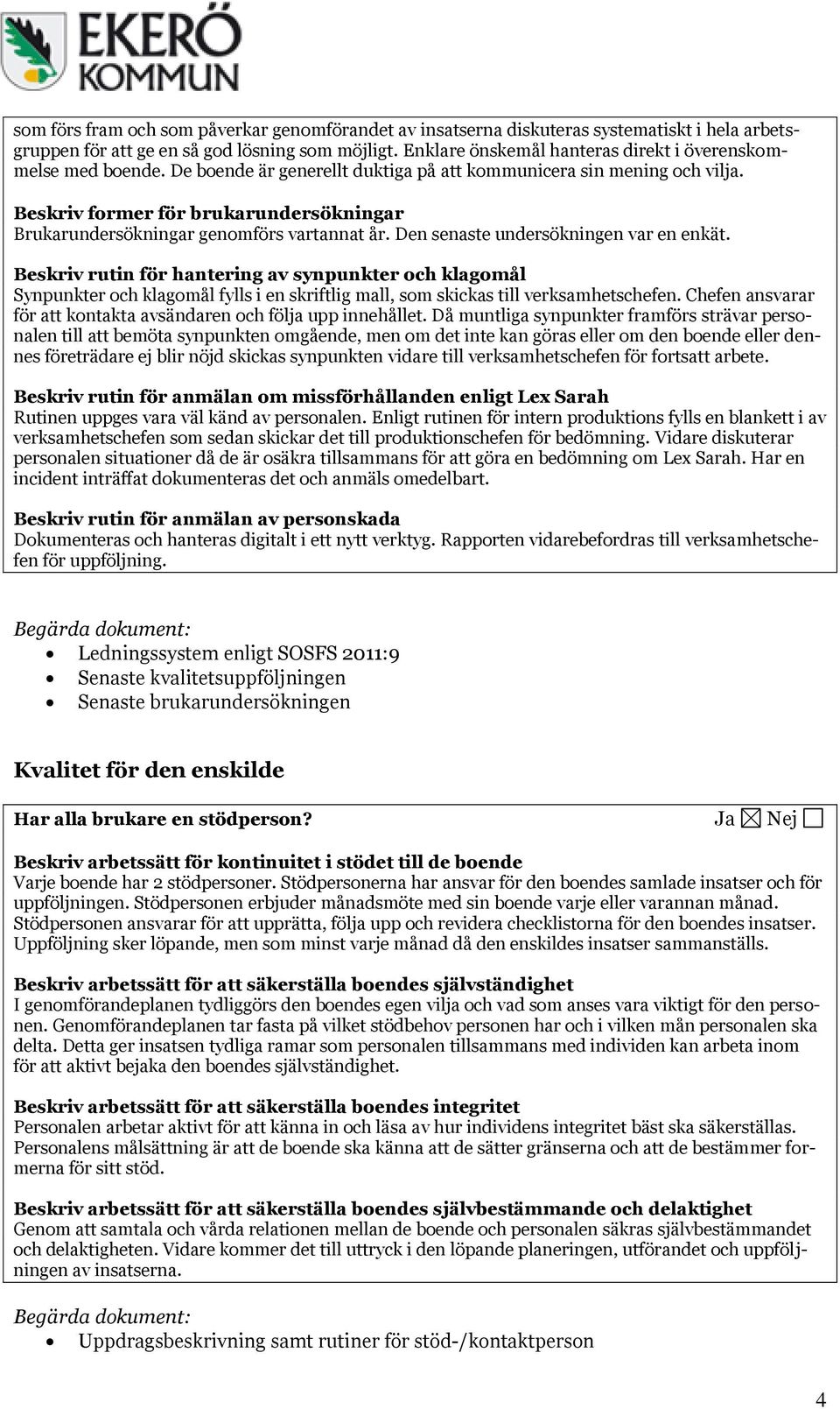 Beskriv former för brukarundersökningar Brukarundersökningar genomförs vartannat år. Den senaste undersökningen var en enkät.