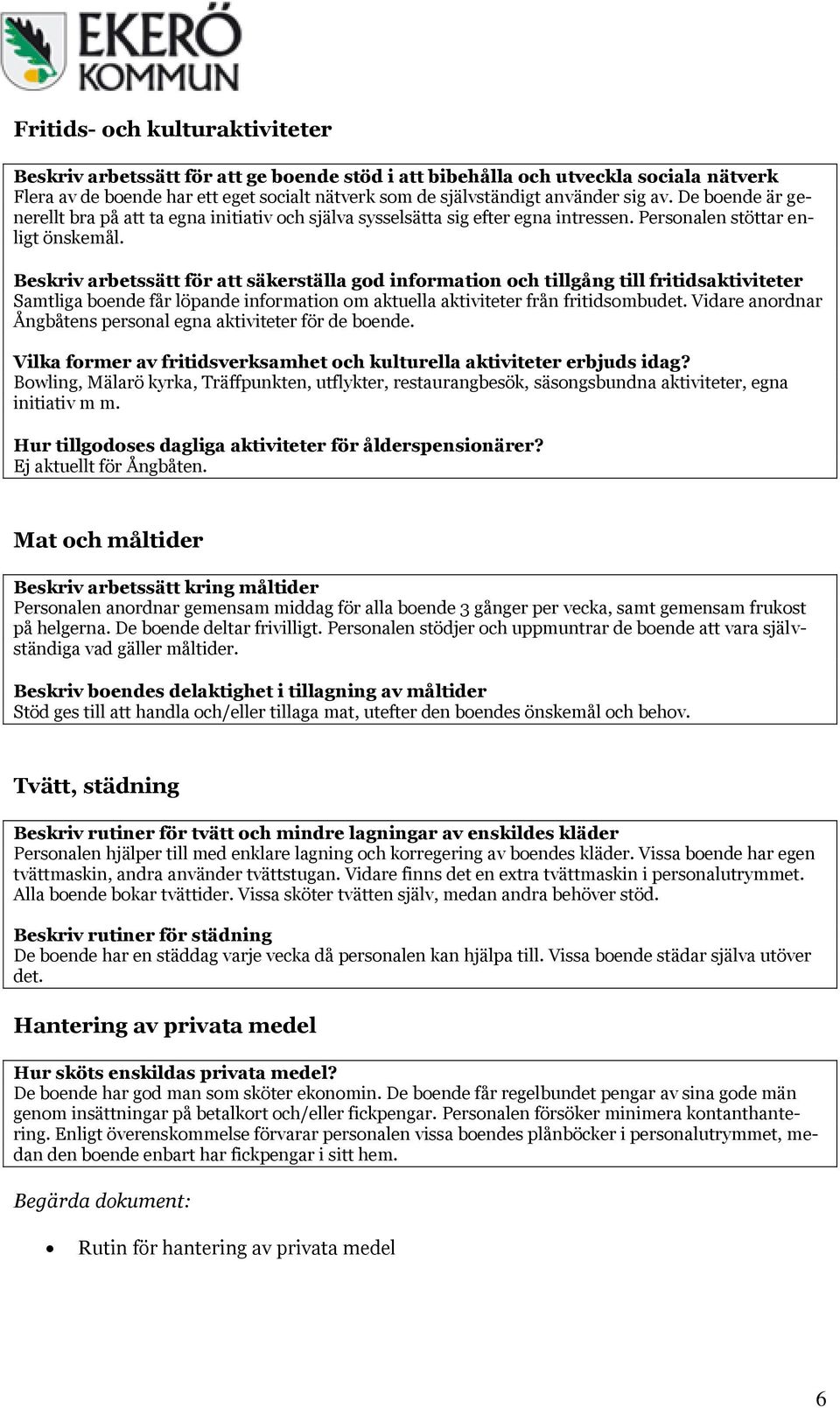Beskriv arbetssätt för att säkerställa god information och tillgång till fritidsaktiviteter Samtliga boende får löpande information om aktuella aktiviteter från fritidsombudet.