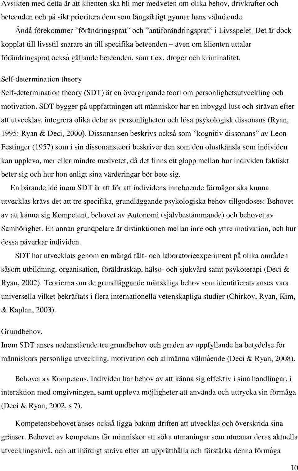 Det är dock kopplat till livsstil snarare än till specifika beteenden även om klienten uttalar förändringsprat också gällande beteenden, som t.ex. droger och kriminalitet.