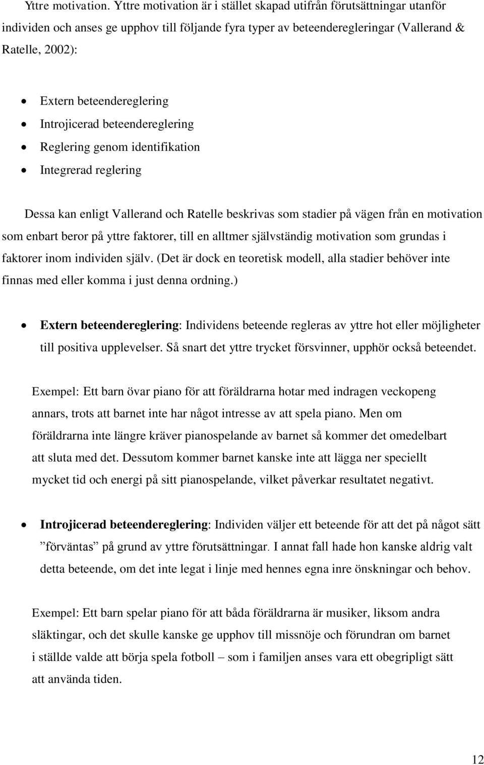 beteendereglering Introjicerad beteendereglering Reglering genom identifikation Integrerad reglering Dessa kan enligt Vallerand och Ratelle beskrivas som stadier på vägen från en motivation som