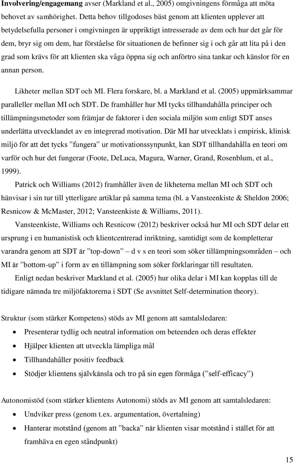 situationen de befinner sig i och går att lita på i den grad som krävs för att klienten ska våga öppna sig och anförtro sina tankar och känslor för en annan person. Likheter mellan SDT och MI.