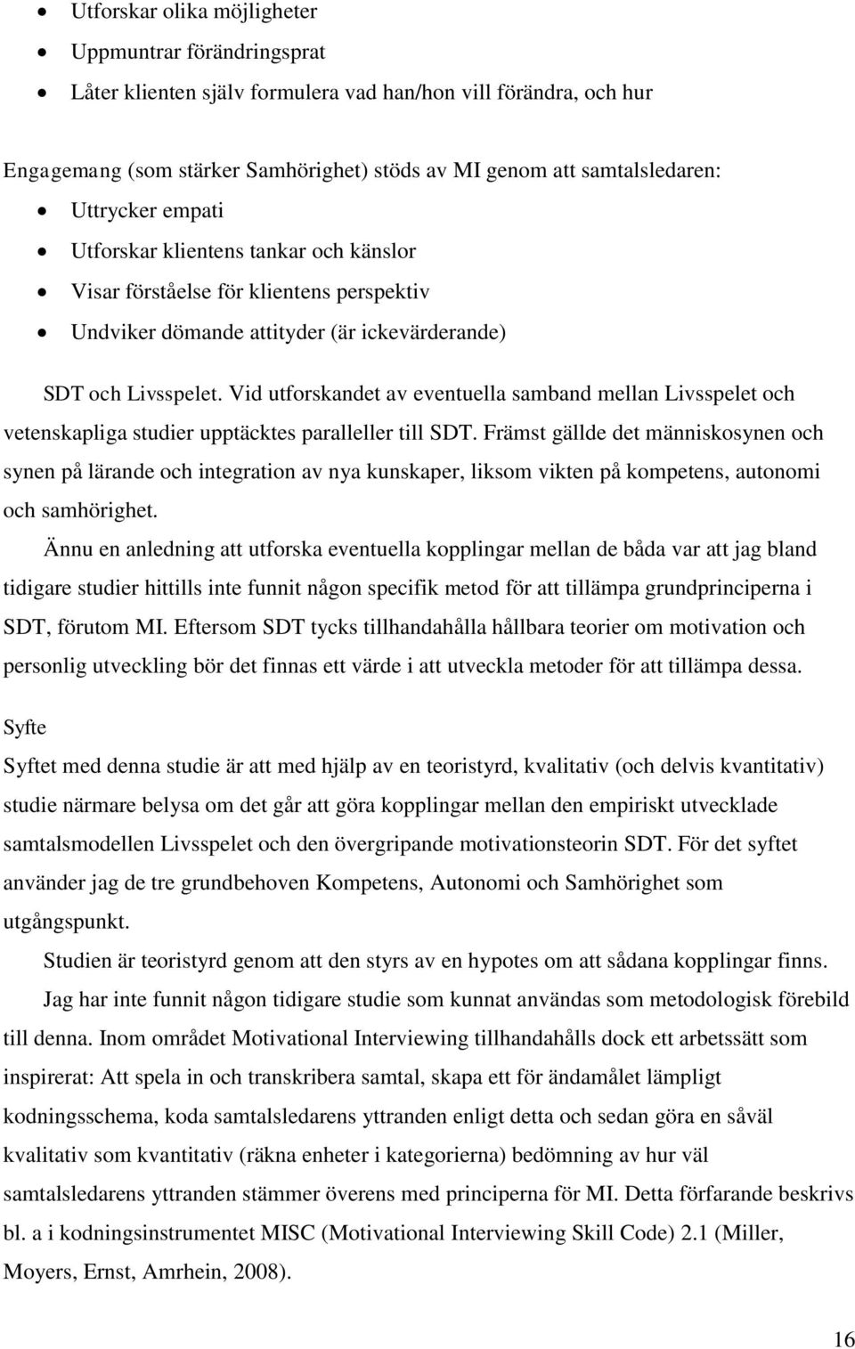 Vid utforskandet av eventuella samband mellan Livsspelet och vetenskapliga studier upptäcktes paralleller till SDT.