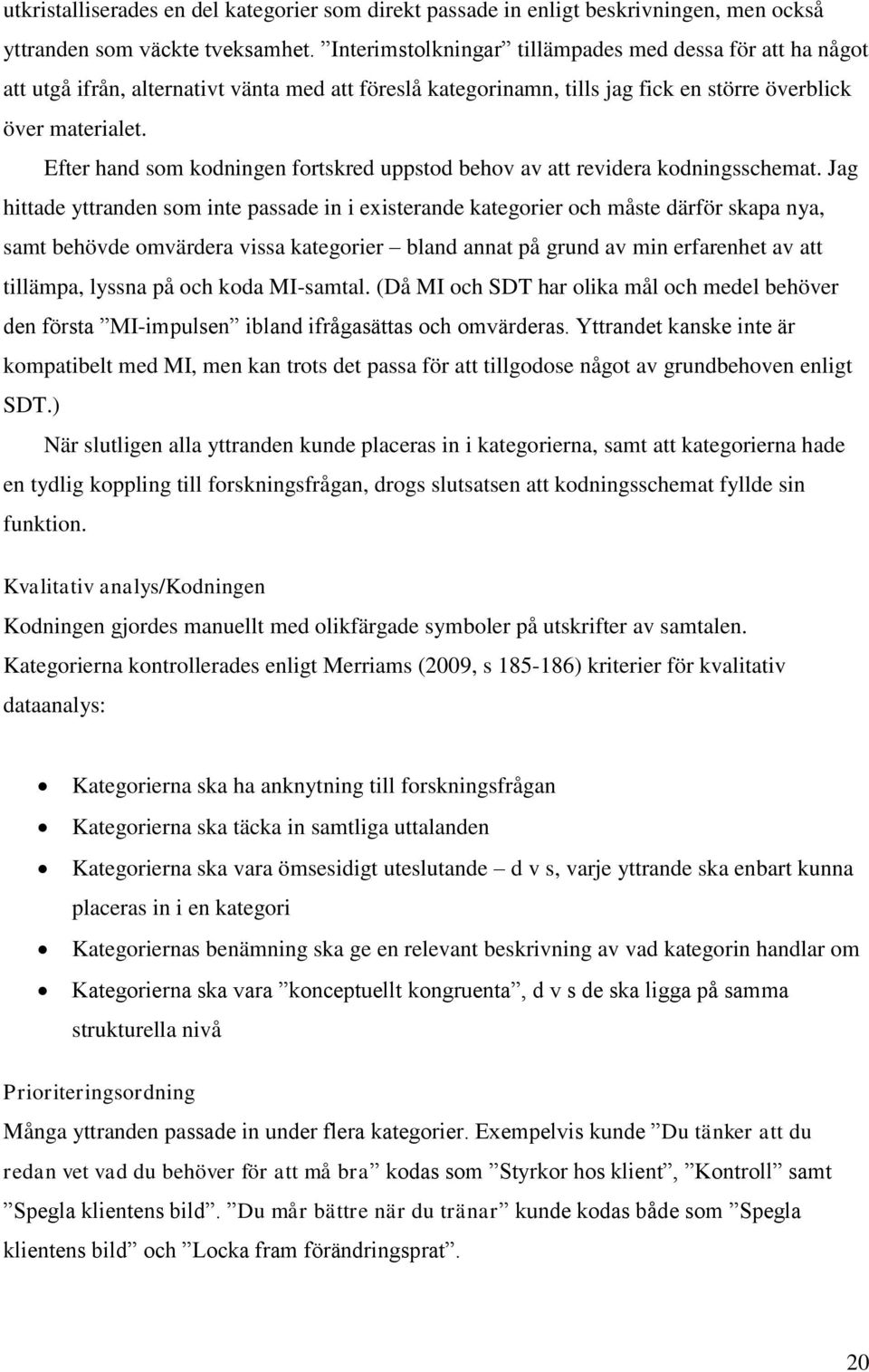 Efter hand som kodningen fortskred uppstod behov av att revidera kodningsschemat.