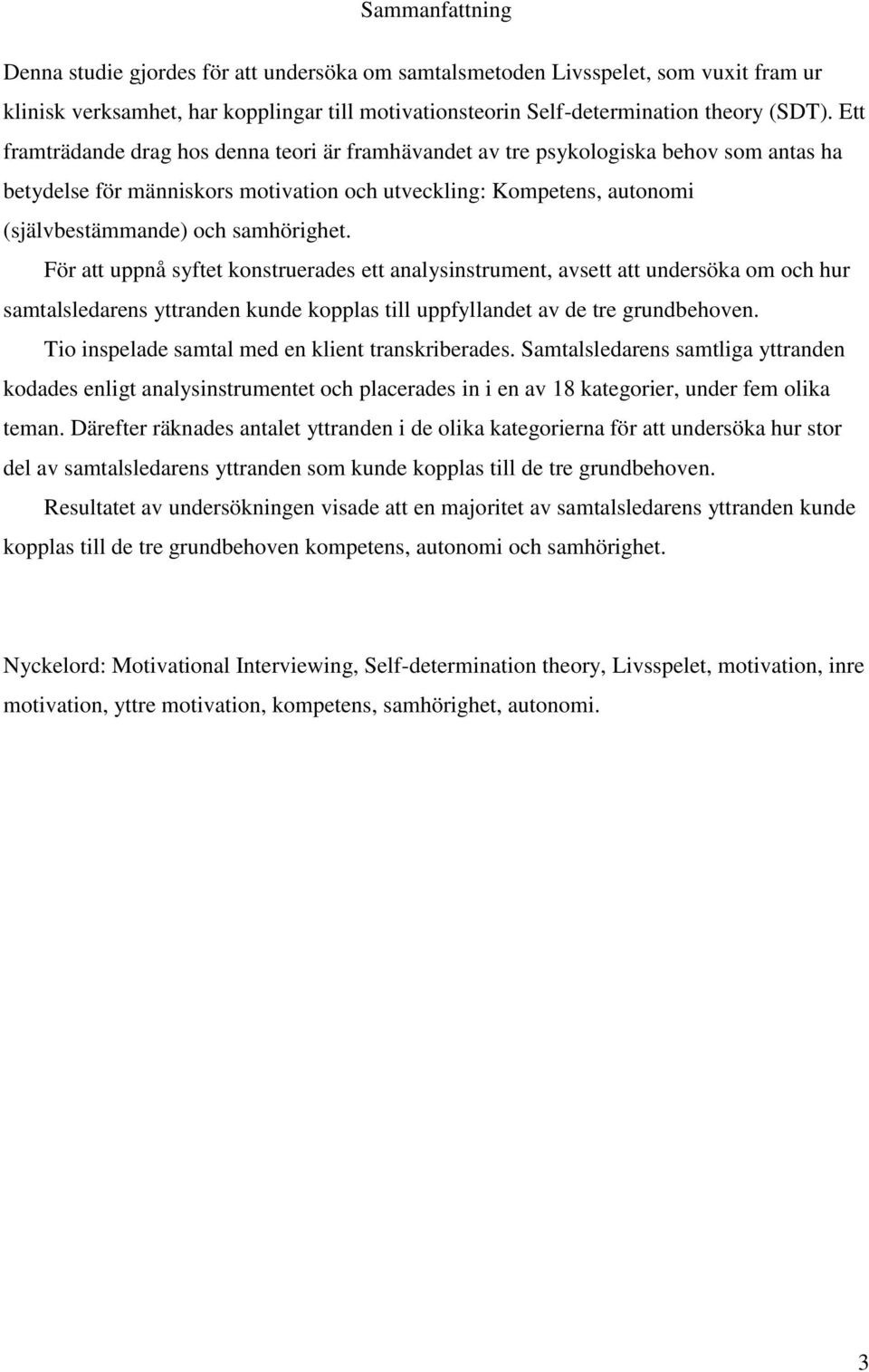 För att uppnå syftet konstruerades ett analysinstrument, avsett att undersöka om och hur samtalsledarens yttranden kunde kopplas till uppfyllandet av de tre grundbehoven.