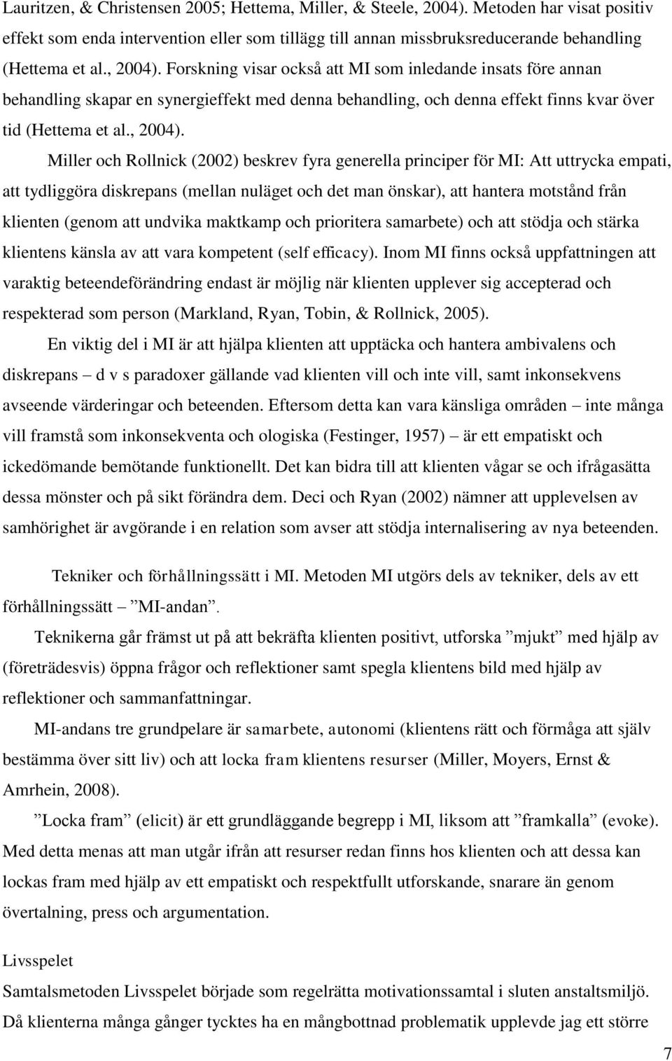 Forskning visar också att MI som inledande insats före annan behandling skapar en synergieffekt med denna behandling, och denna effekt finns kvar över tid (Hettema et al.