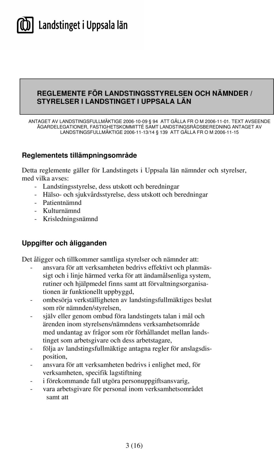 reglemente gäller för Landstingets i Uppsala län nämnder och styrelser, med vilka avses: - Landstingsstyrelse, dess utskott och beredningar - Hälso- och sjukvårdsstyrelse, dess utskott och