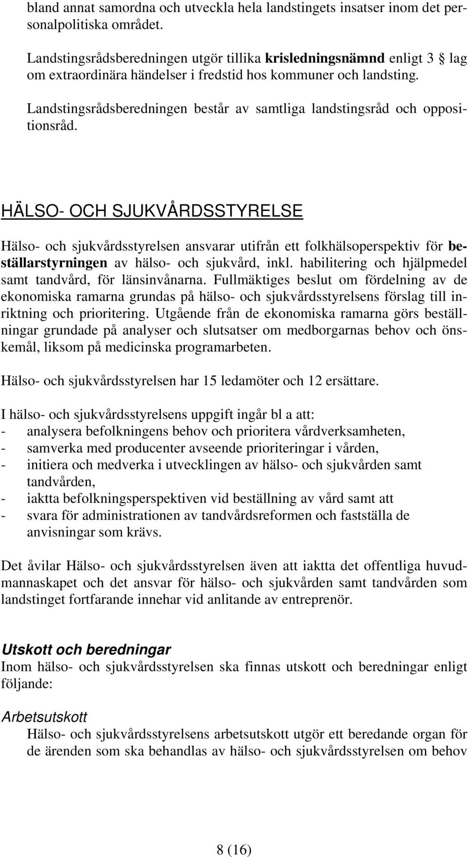 Landstingsrådsberedningen består av samtliga landstingsråd och oppositionsråd.