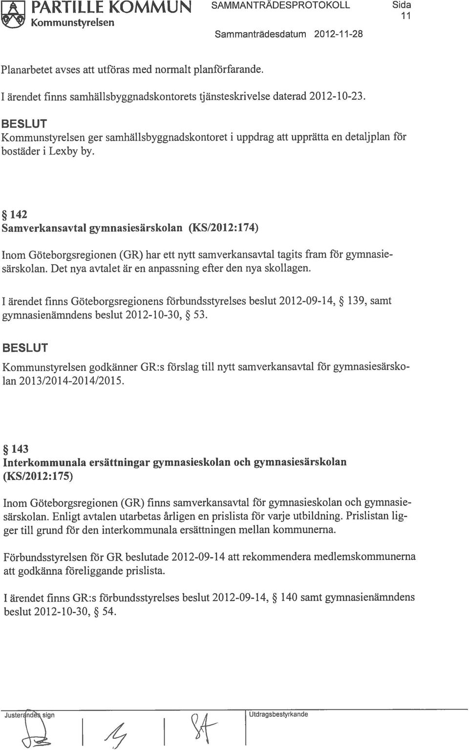 142 Samverkansavtal gymnasiesirskoian (KS/2012:174) Inom Göteborgsregionen (GR) har ett nytt samverkansavtal tagits fram för gymnasie särskolan.