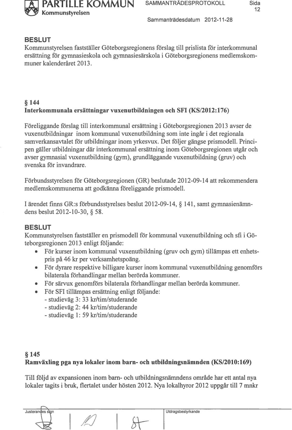 (KS/2012:176) Föreliggande förslag till interkommunal ersättning i Göteborgsregionen 2013 avser de vuxenutbildningar inom kommunal vuxenutbildning som inte ingår i det regionala samverkansavtalet för