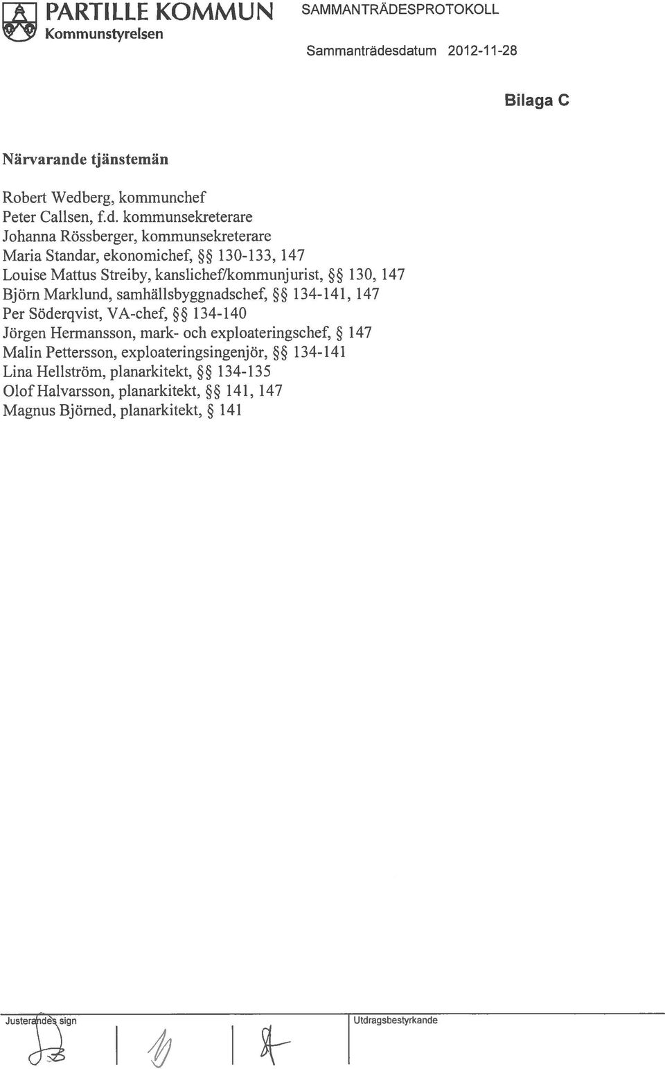 Maria Standar, ekonomichef, 130-133, 147 Louise Mattus Streiby, kanslichef/kommunjurist, 130, 147 Björn Marklund, samhällsbyggnadschef, 134-141, 147 Per