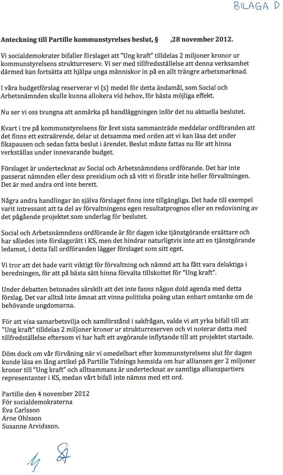 1 våra budgetförslag reserverar vi (sj medel för detta ändamål, som Social och Arbetsnämnden skulle kunna allokera vid behov, för bästa möjliga effekt.