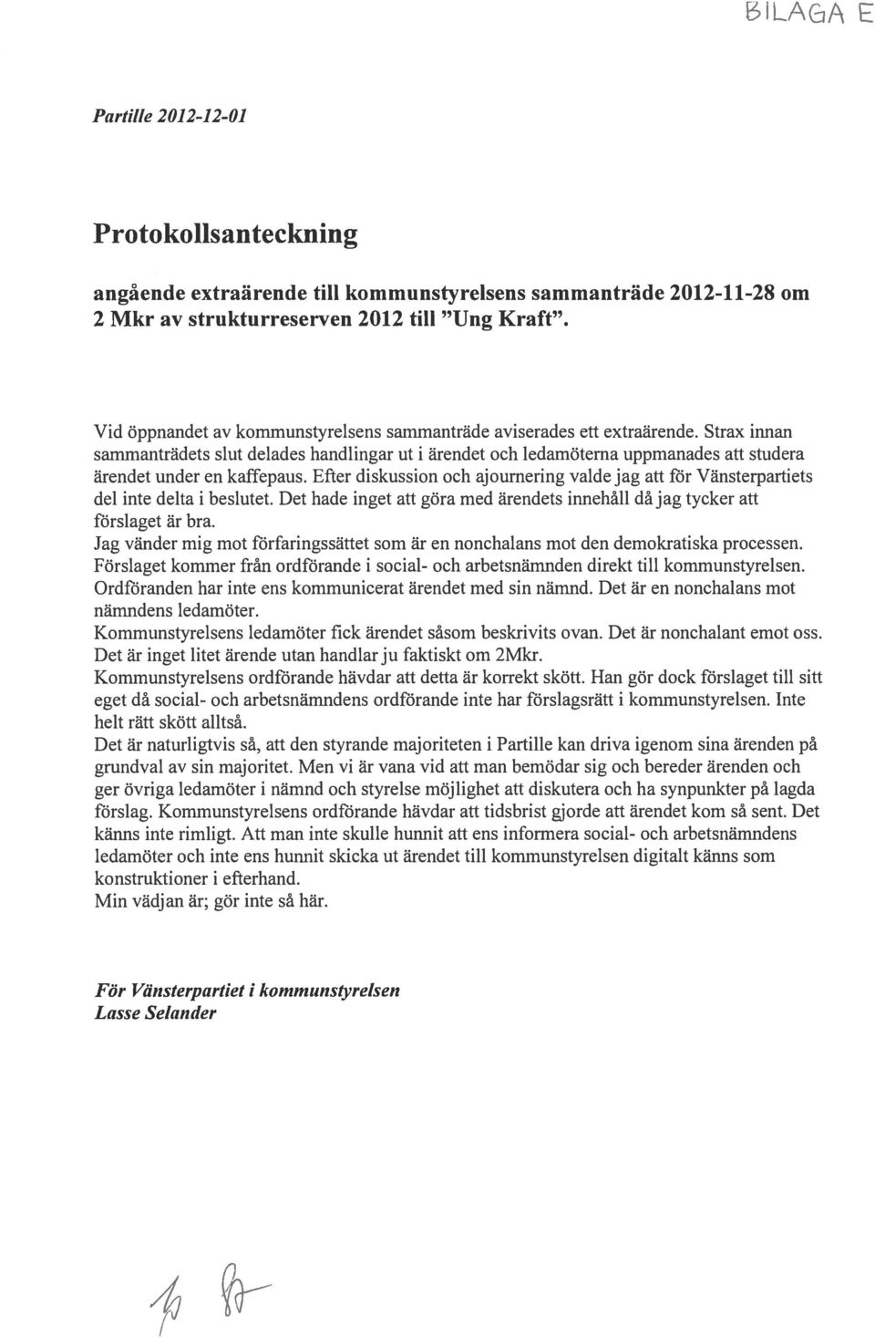 Strax innan sammanträdets slut delades handlingar ut i ärendet och ledamöterna uppmanades att studera ärendet under en kaffepaus.