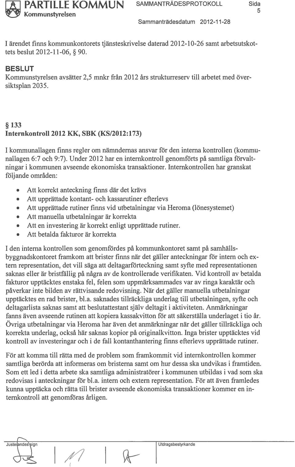 133 Internkontroll 2012 KK, SBK (KS/2012:173) 1 kommunallagen finns regler om nämndernas ansvar för den interna kontrollen (kommu nallagen 6:7 och 9:7).