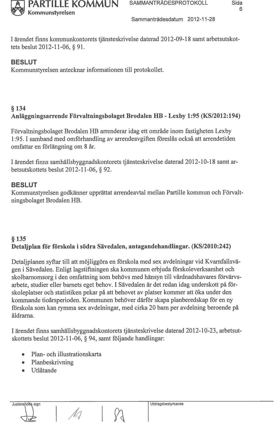 134 Anläggningsarrende Förvaltningsbolaget Brodalen HB - Lexby 1:95 (KS/2012:194) Förvaltningsbolaget Brodalen HB arrenderar idag ett område inom fastigheten Lexby 1:95.