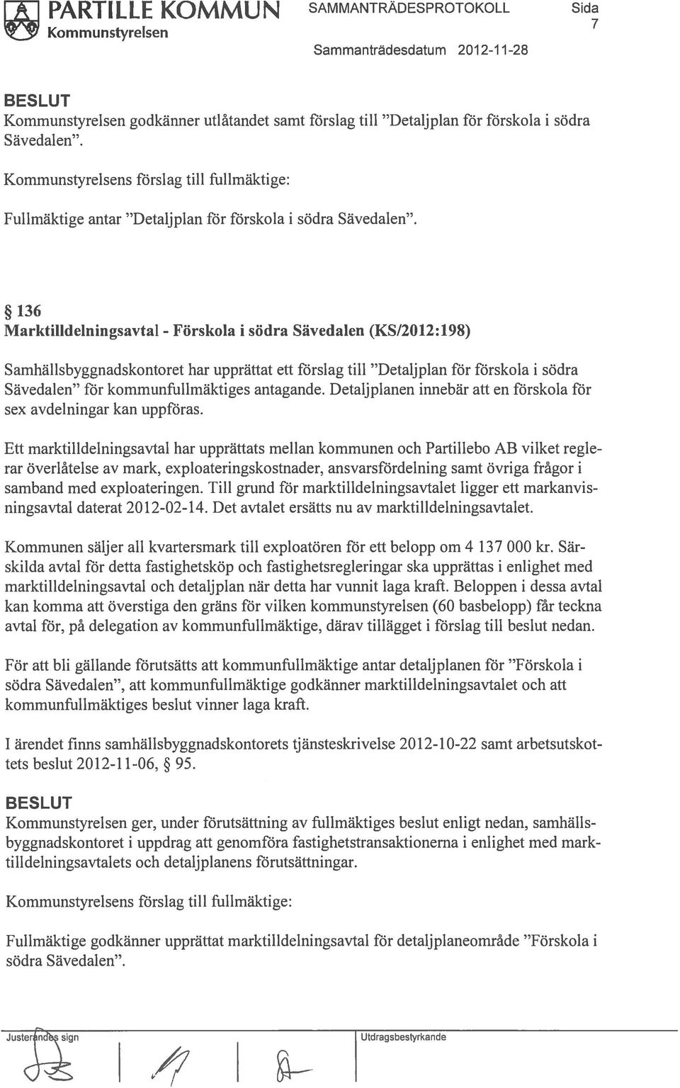 136 Marktilldelningsavtal - Förskola i södra Sävedalen (KS/2012:198) Samhällsbyggnadskontoret har upprättat ett förslag till Detaljplan för förskola i södra Sävedalen för kommunfullmäktiges antagande.