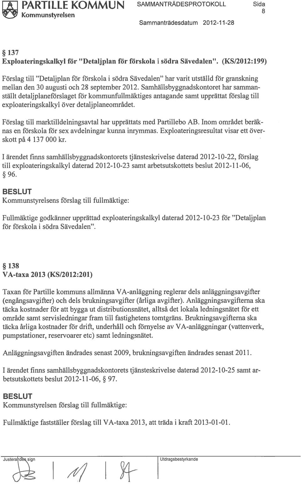 Samhällsbyggnadskontoret har samman ställt detaljplaneförslaget för kommunfullmäktiges antagande samt upprättat förslag till exploateringskalkyl över detaljplaneornrådet.